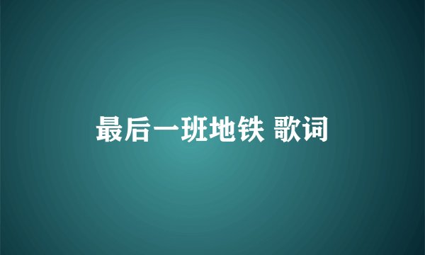 最后一班地铁 歌词