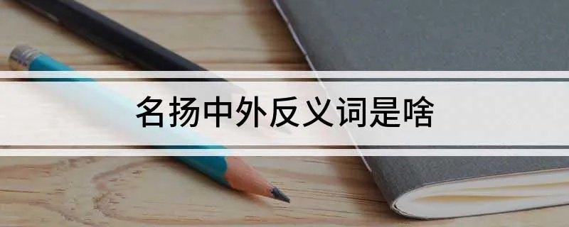名扬中外反义词是啥