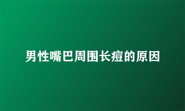 男性嘴巴周围长痘的原因