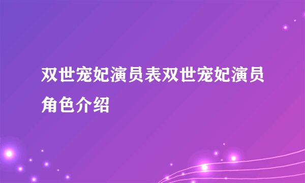 双世宠妃演员表双世宠妃演员角色介绍