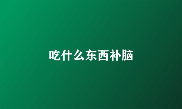吃什么东西补脑