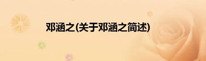 邓涵之(关于邓涵之简述)