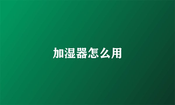 加湿器怎么用