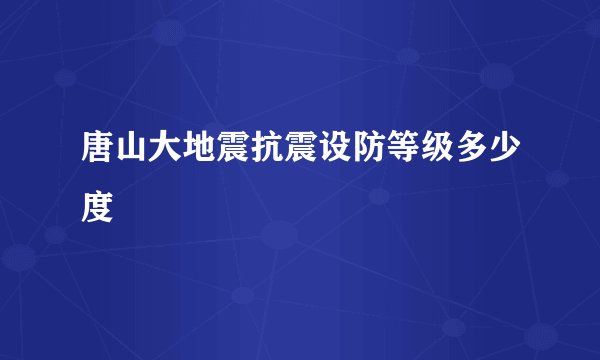 唐山大地震抗震设防等级多少度