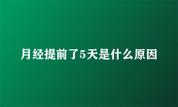 月经提前了5天是什么原因