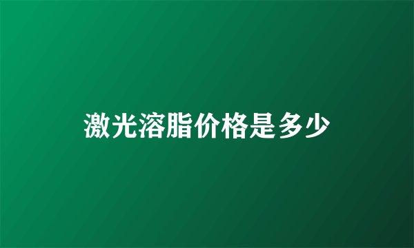 激光溶脂价格是多少