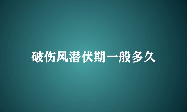 破伤风潜伏期一般多久