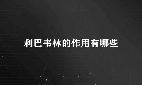 利巴韦林的作用有哪些