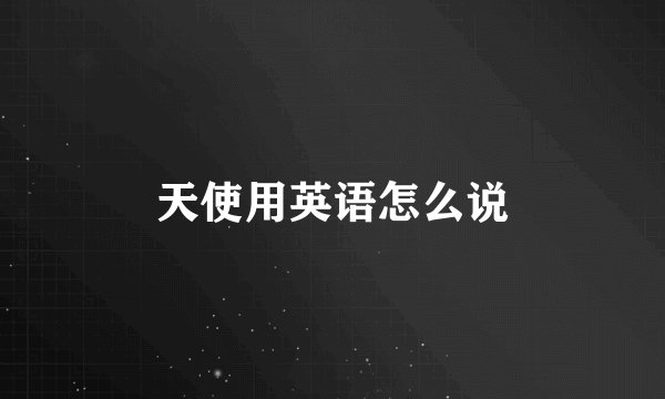 天使用英语怎么说
