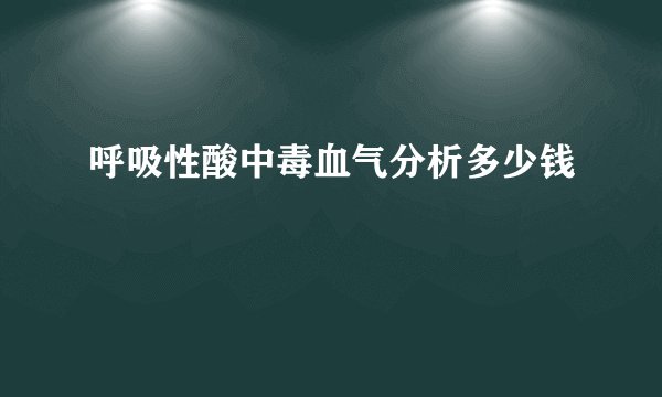 呼吸性酸中毒血气分析多少钱