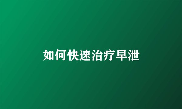 如何快速治疗早泄