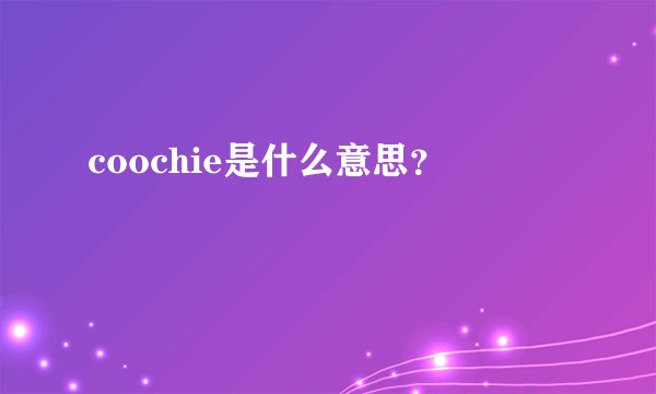 coochie是什么意思?