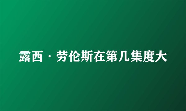 露西·劳伦斯在第几集度大
