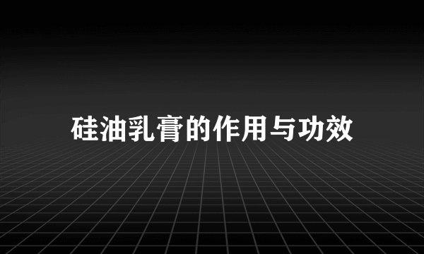 硅油乳膏的作用与功效