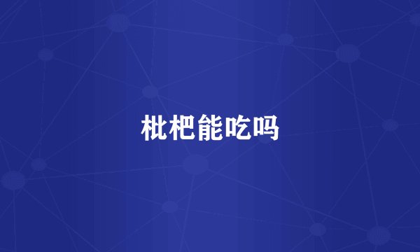 枇杷能吃吗