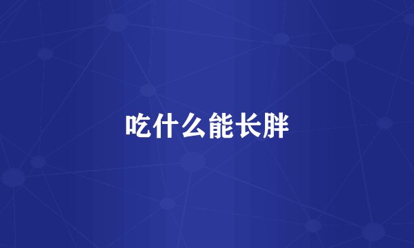 吃什么能长胖