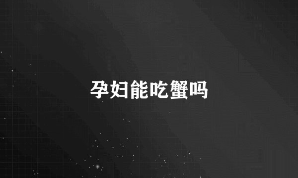 孕妇能吃蟹吗