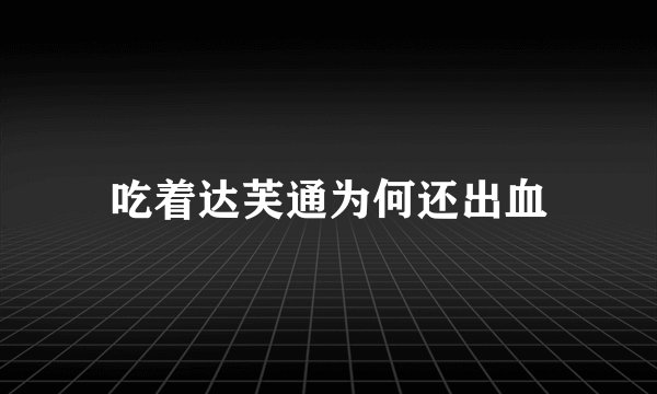 吃着达芙通为何还出血