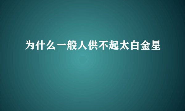 为什么一般人供不起太白金星