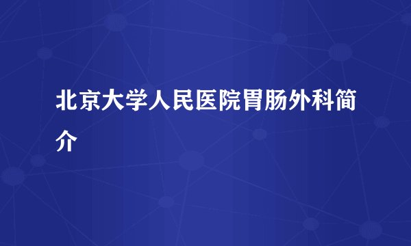 北京大学人民医院胃肠外科简介