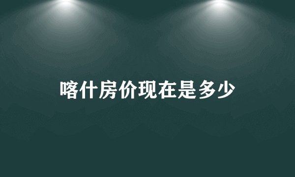 喀什房价现在是多少