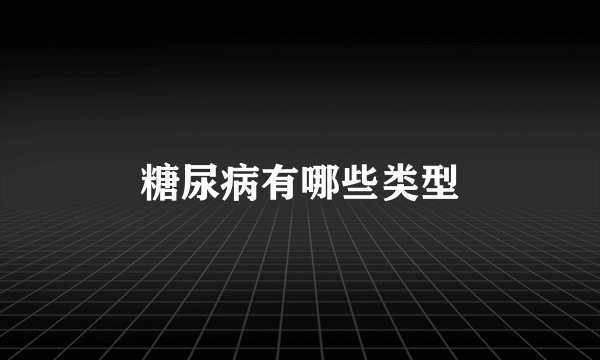 糖尿病有哪些类型