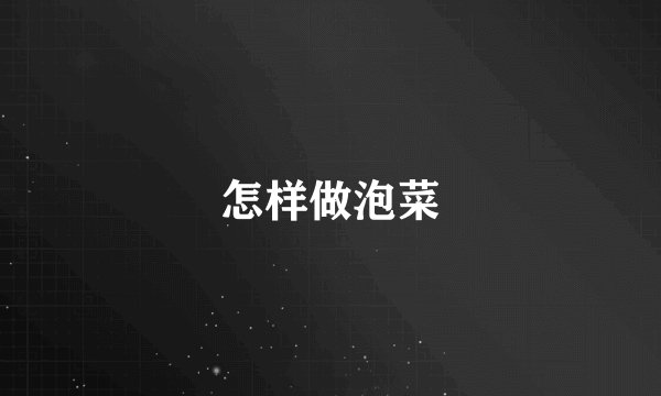 怎样做泡菜
