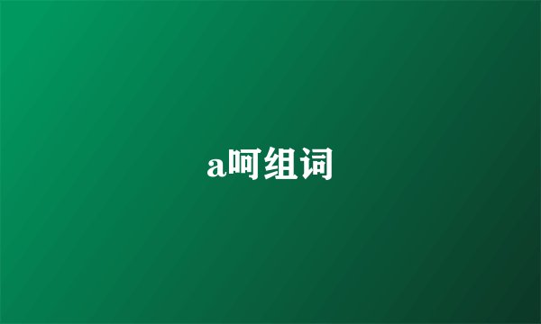 a呵组词