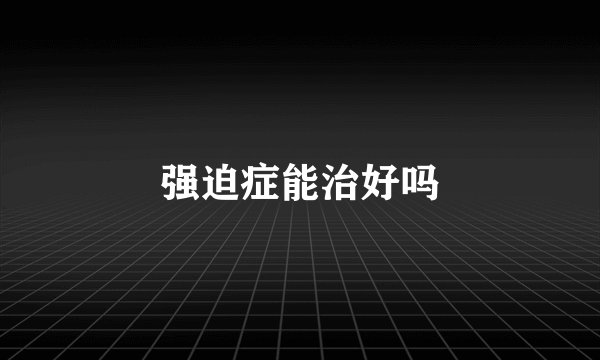 强迫症能治好吗
