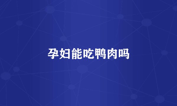 孕妇能吃鸭肉吗