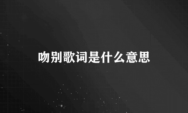 吻别歌词是什么意思