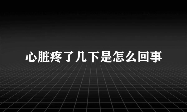 心脏疼了几下是怎么回事