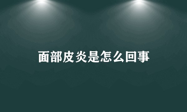 面部皮炎是怎么回事