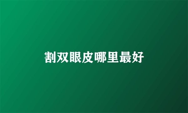 割双眼皮哪里最好