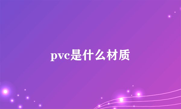 pvc是什么材质