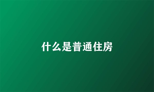 什么是普通住房