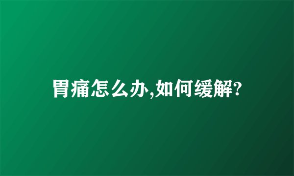 胃痛怎么办,如何缓解?
