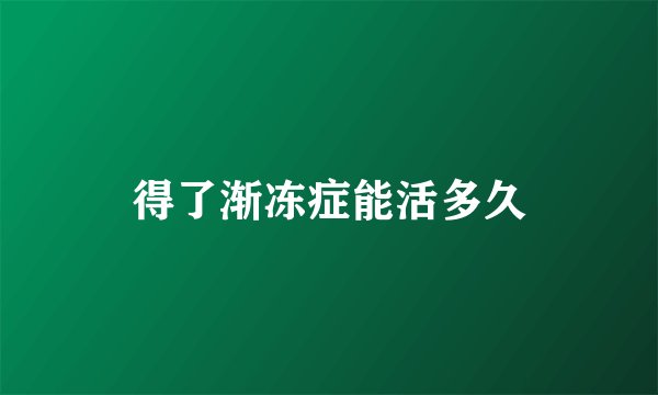 得了渐冻症能活多久