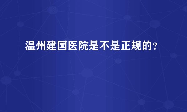 温州建国医院是不是正规的？