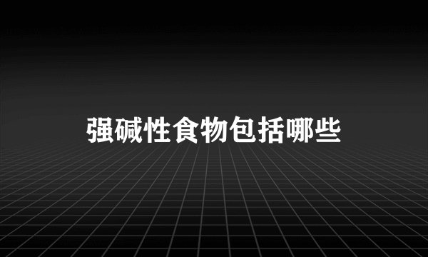 强碱性食物包括哪些