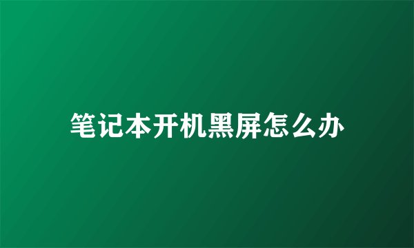 笔记本开机黑屏怎么办