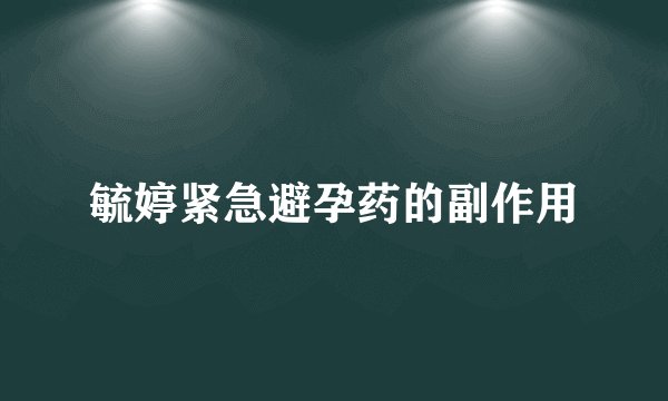 毓婷紧急避孕药的副作用