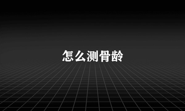 怎么测骨龄