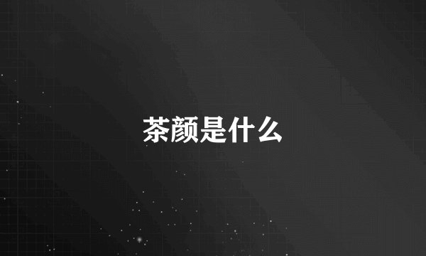 茶颜是什么