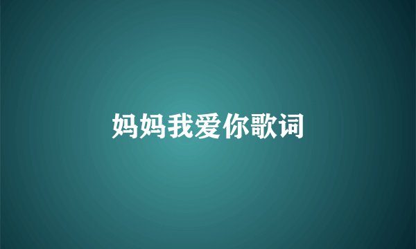 妈妈我爱你歌词