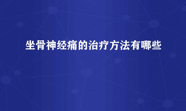 坐骨神经痛的治疗方法有哪些