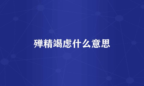 殚精竭虑什么意思