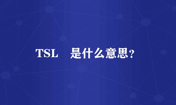 TSL　是什么意思？