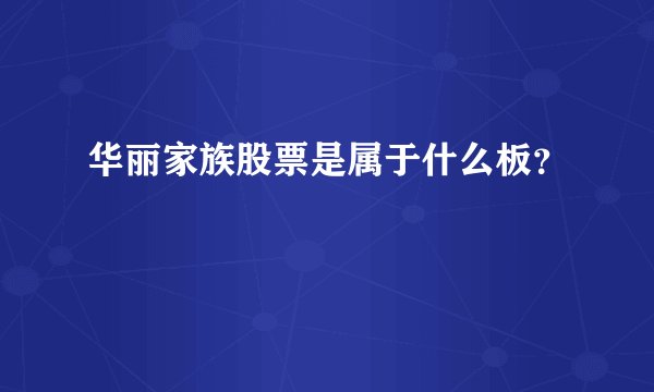 华丽家族股票是属于什么板?