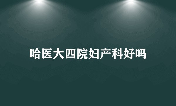 哈医大四院妇产科好吗